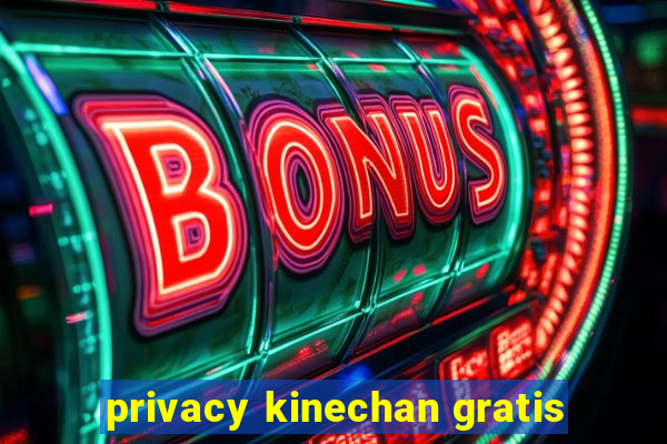 privacy kinechan gratis